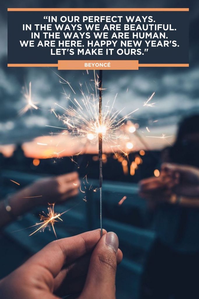 inspirational quotes captions for new year - in our perfect ways. in the ways we are beautiful. in the ways we are human. we are here. happy new year;s let's make it ours. beyonce