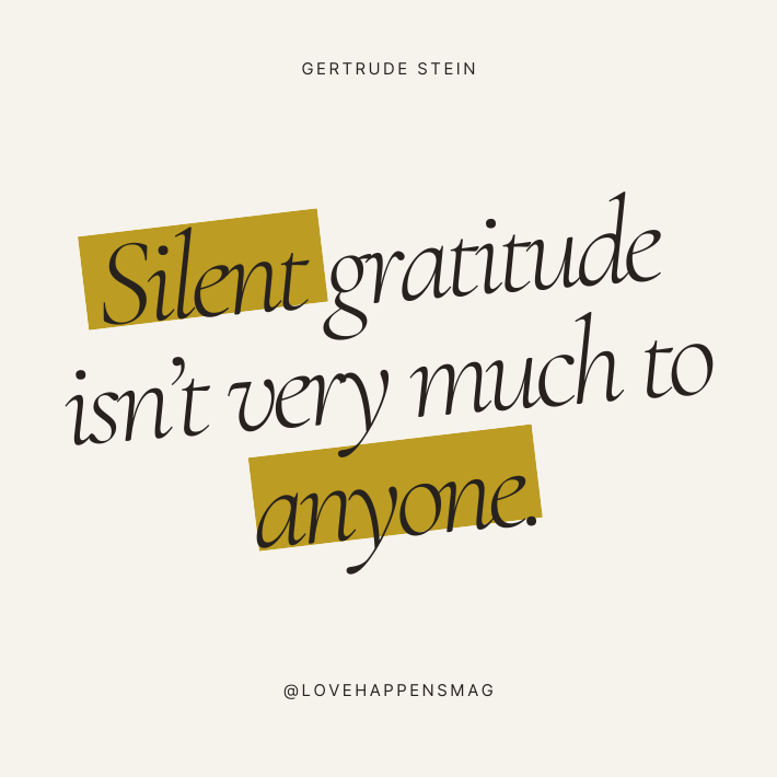 Silent gratitude isn’t very much to anyone