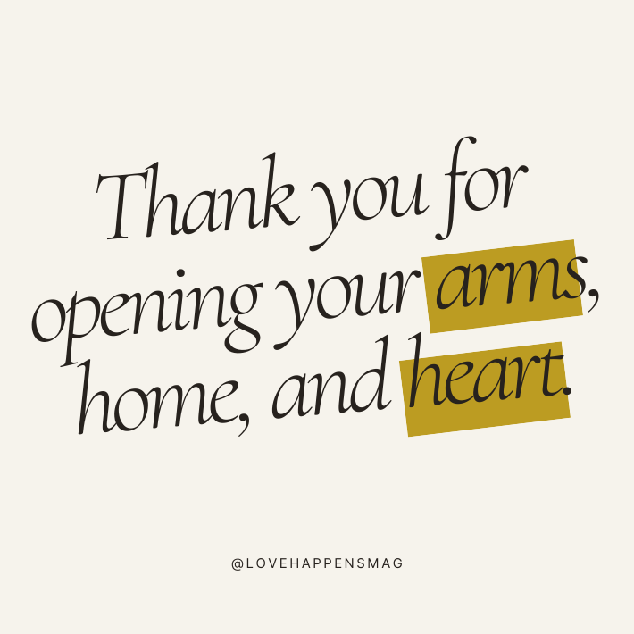 Thank you for opening your arms, home, and heart